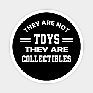 Collector - They are not toys they are collectibles Magnet